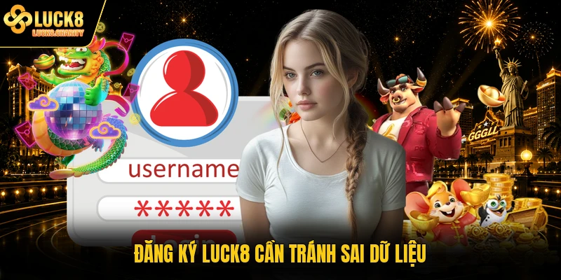 Đăng ký LUCK8 cần tránh sai dữ liệu