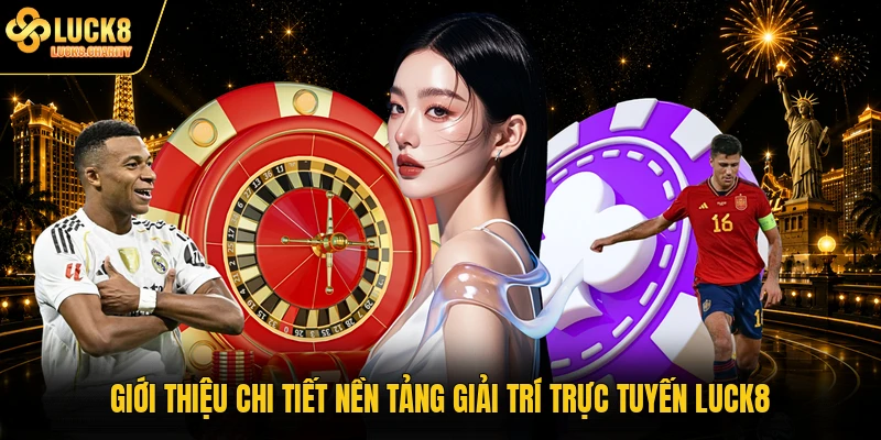Giới thiệu chi tiết nền tảng giải trí trực tuyến LUCK8