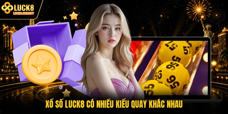 Xổ số LUCK8 có nhiều kiểu quay khác nhau
